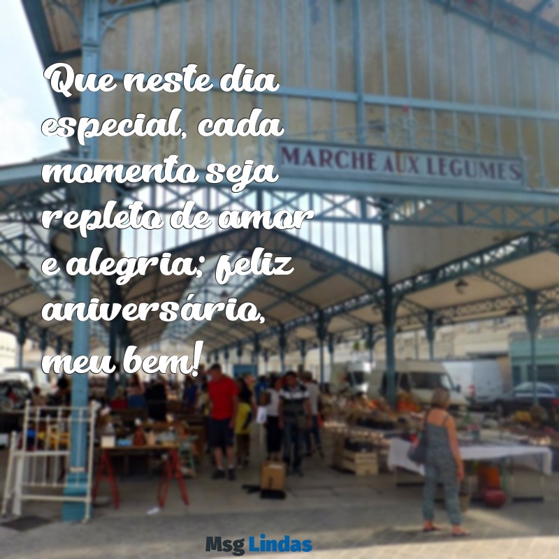 mensagens de feliz aniversário para pessoa amada Que neste dia especial, cada momento seja repleto de amor e alegria; feliz aniversário, meu bem!