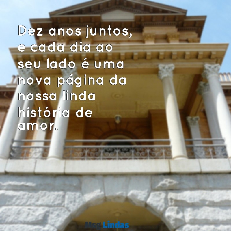 mensagens de casamento 10 anos Dez anos juntos, e cada dia ao seu lado é uma nova página da nossa linda história de amor.