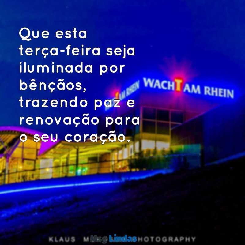 mensagens para terça feira abençoada Que esta terça-feira seja iluminada por bênçãos, trazendo paz e renovação para o seu coração.