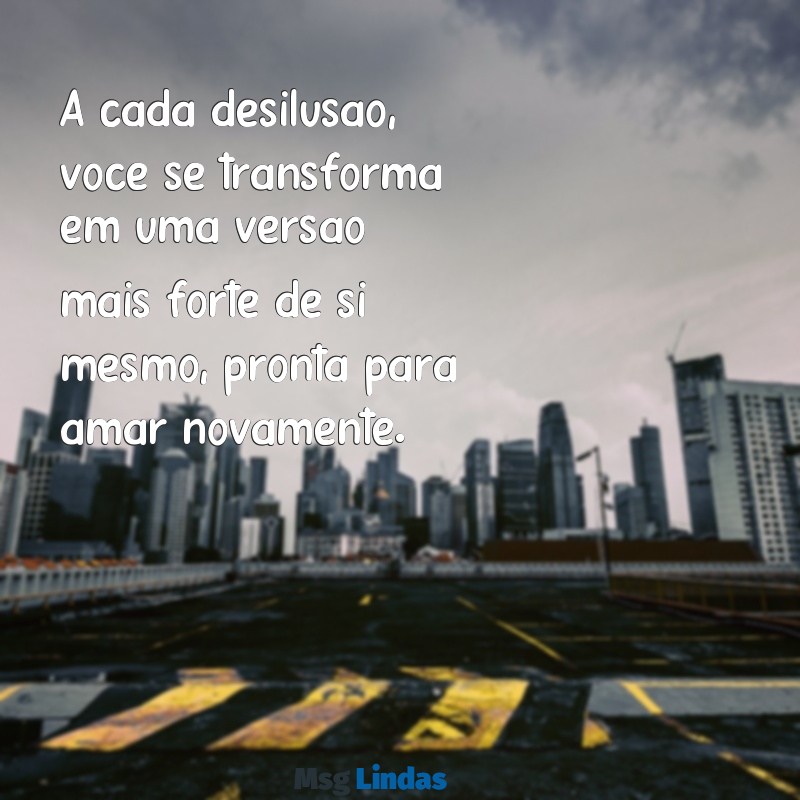 mensagens de volta por cima no amor A cada desilusão, você se transforma em uma versão mais forte de si mesmo, pronta para amar novamente.