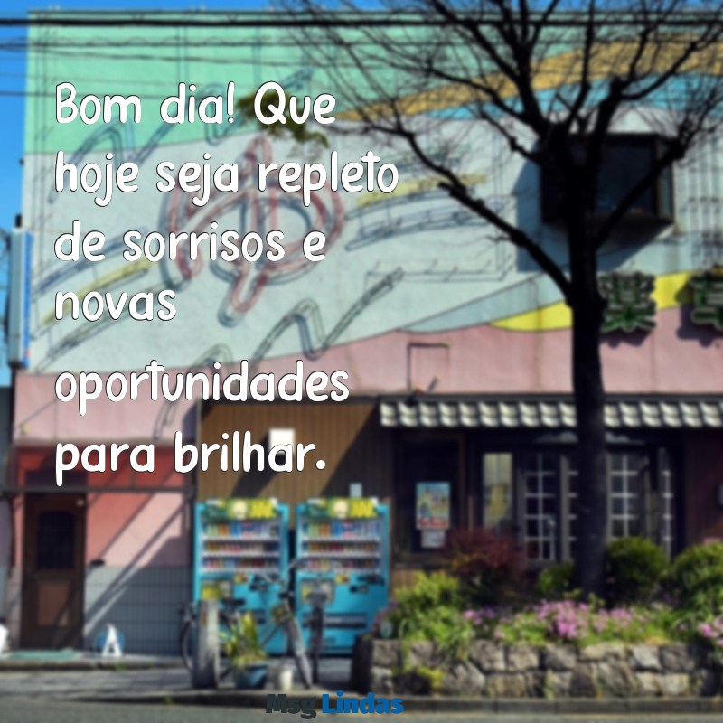 legenda de bom dia Bom dia! Que hoje seja repleto de sorrisos e novas oportunidades para brilhar.