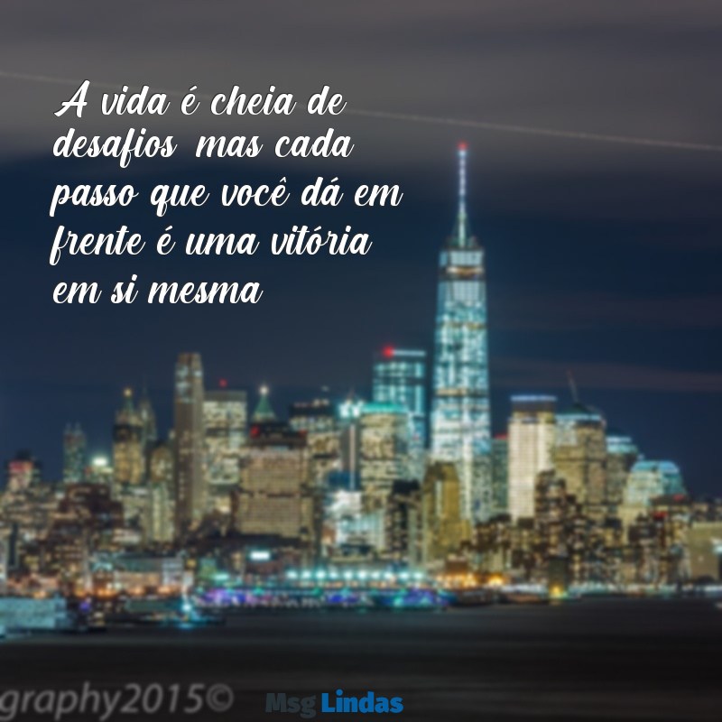 frases de motivação para vida A vida é cheia de desafios, mas cada passo que você dá em frente é uma vitória em si mesma.