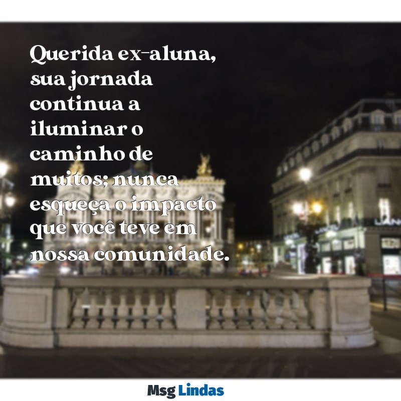 mensagens para ex-aluna querida Querida ex-aluna, sua jornada continua a iluminar o caminho de muitos; nunca esqueça o impacto que você teve em nossa comunidade.