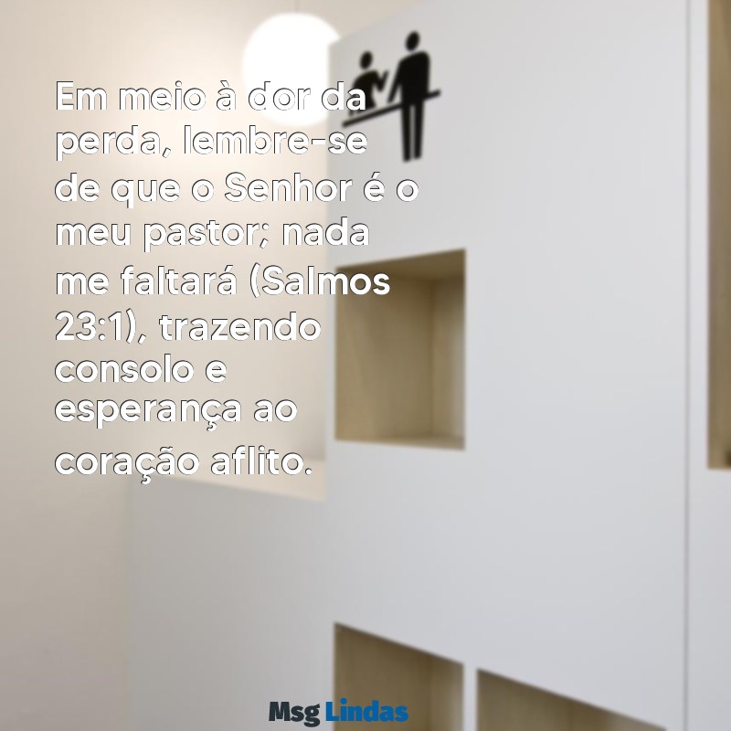 mensagens bíblica conforto morte Em meio à dor da perda, lembre-se de que o Senhor é o meu pastor; nada me faltará (Salmos 23:1), trazendo consolo e esperança ao coração aflito.