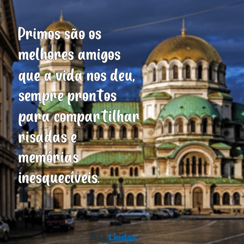 mensagens de primos Primos são os melhores amigos que a vida nos deu, sempre prontos para compartilhar risadas e memórias inesquecíveis.