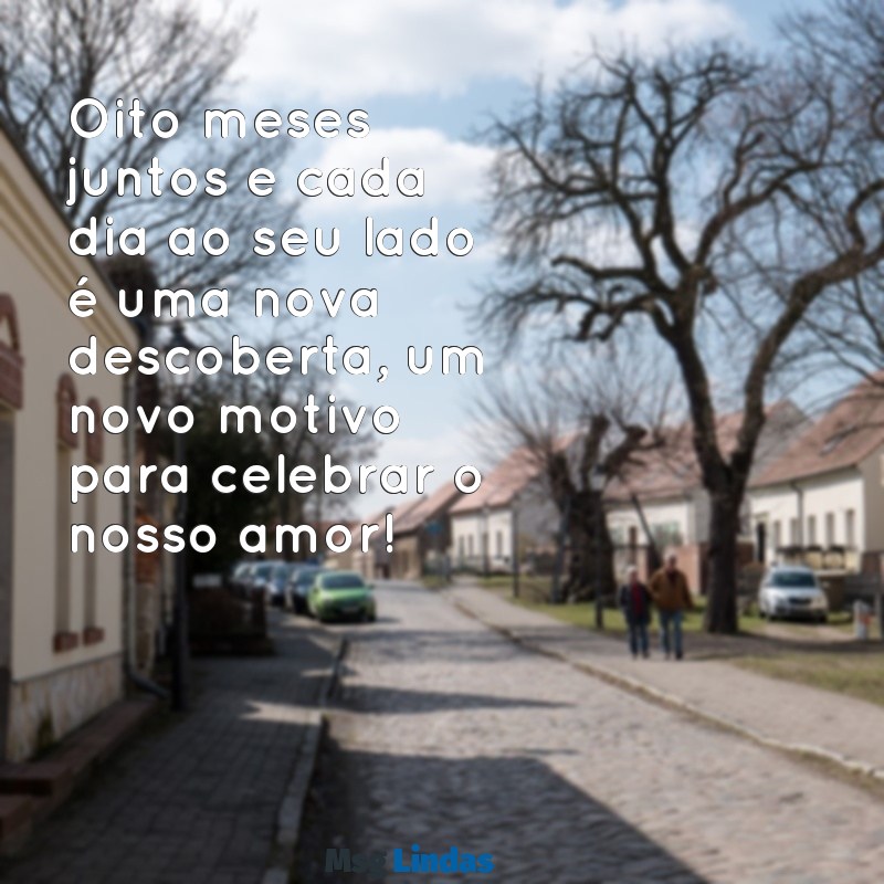 mesversario 8 meses ideias Oito meses juntos e cada dia ao seu lado é uma nova descoberta, um novo motivo para celebrar o nosso amor!