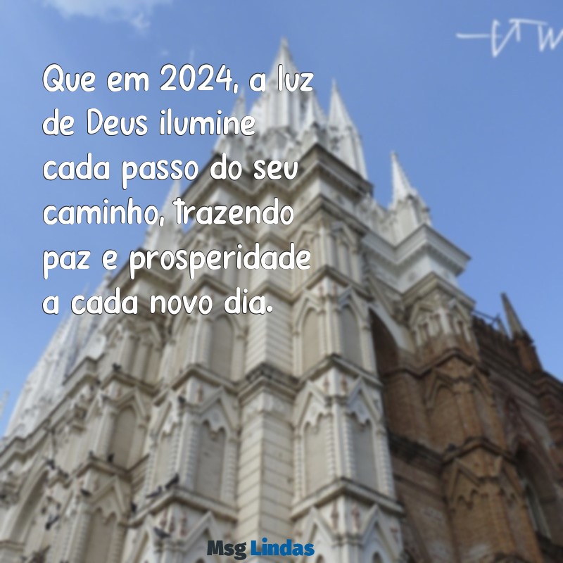 mensagens de ano novo 2024 deus Que em 2024, a luz de Deus ilumine cada passo do seu caminho, trazendo paz e prosperidade a cada novo dia.