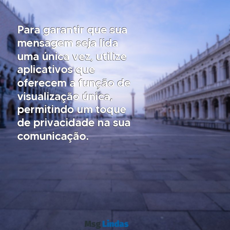 como mandar mensagens de visualização única Para garantir que sua mensagem seja lida uma única vez, utilize aplicativos que oferecem a função de visualização única, permitindo um toque de privacidade na sua comunicação.