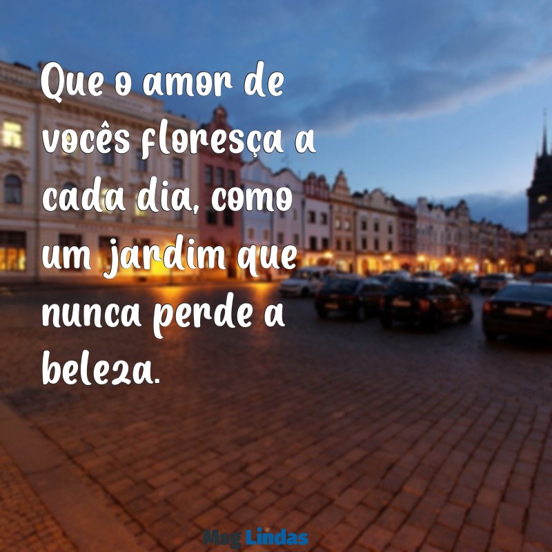 cartão casamento mensagens Que o amor de vocês floresça a cada dia, como um jardim que nunca perde a beleza.