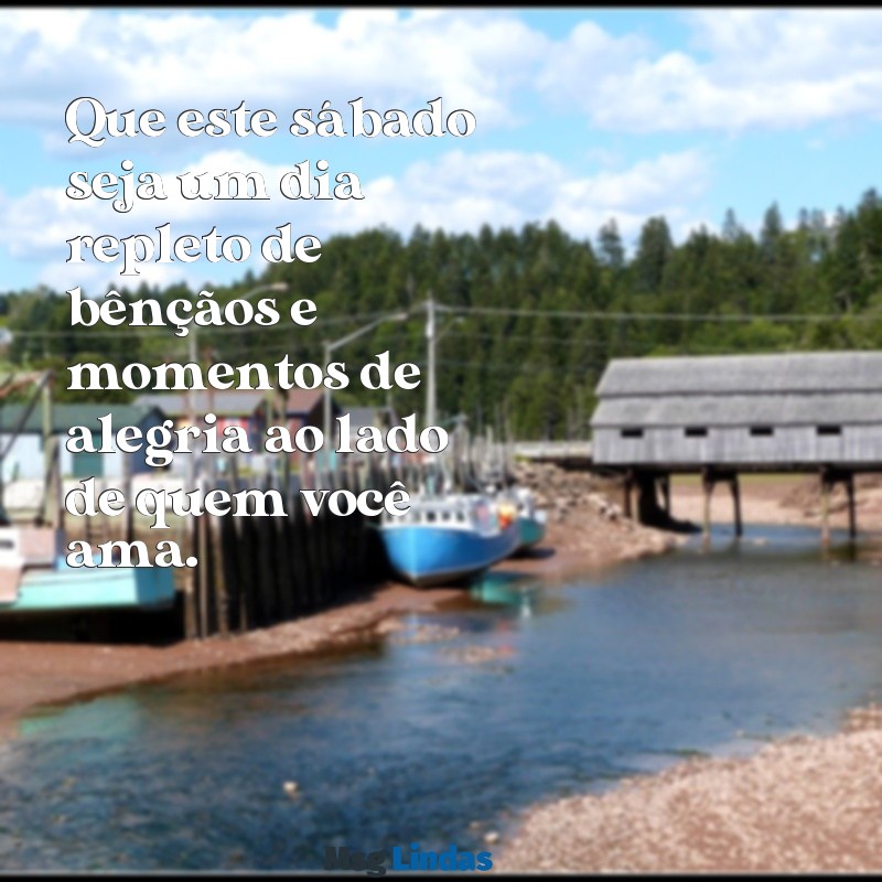 mensagens sabado abençoado Que este sábado seja um dia repleto de bênçãos e momentos de alegria ao lado de quem você ama.