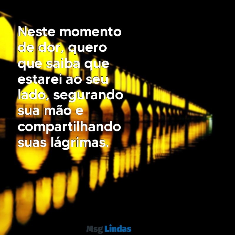 mensagens para prima que perdeu a mae Neste momento de dor, quero que saiba que estarei ao seu lado, segurando sua mão e compartilhando suas lágrimas.