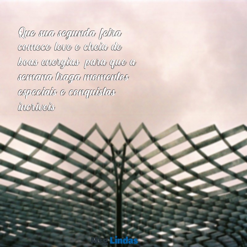 segunda feira mensagens bom dia Que sua segunda-feira comece leve e cheia de boas energias, para que a semana traga momentos especiais e conquistas incríveis!