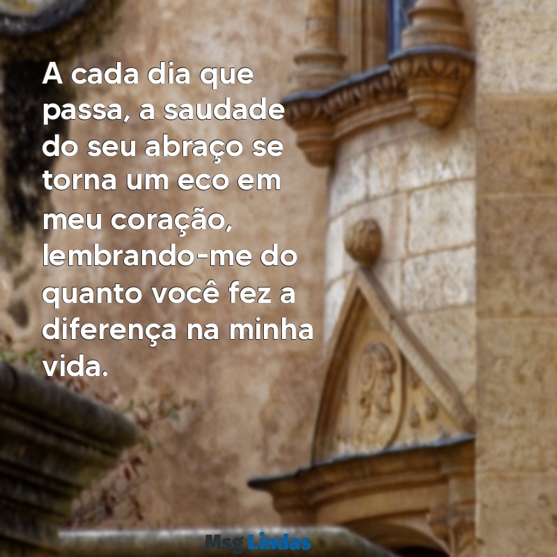 mensagens para pai falecido saudades A cada dia que passa, a saudade do seu abraço se torna um eco em meu coração, lembrando-me do quanto você fez a diferença na minha vida.