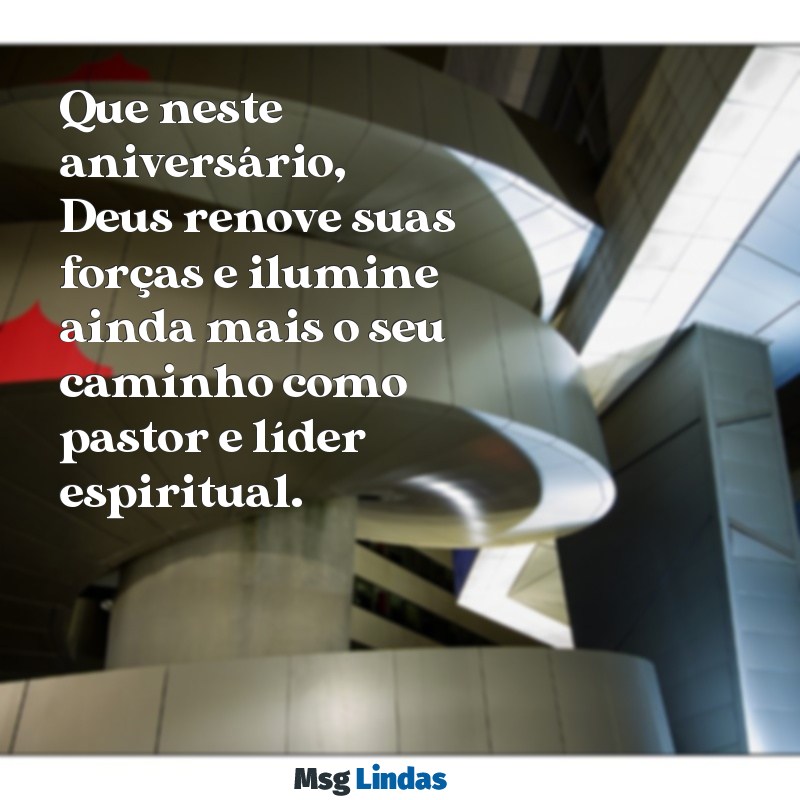 mensagens aniversario do pastor Que neste aniversário, Deus renove suas forças e ilumine ainda mais o seu caminho como pastor e líder espiritual.