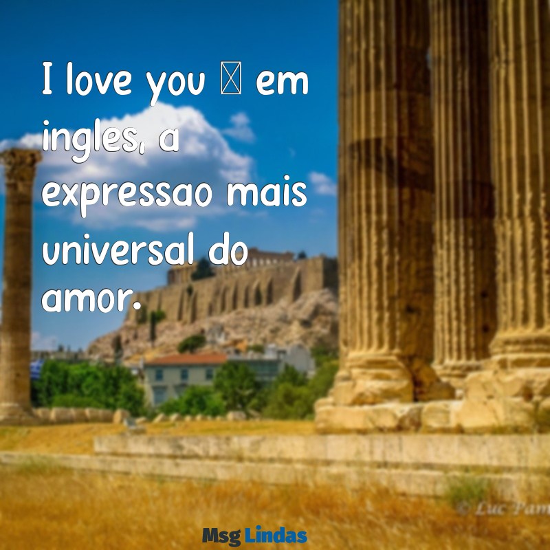 te amo em varias linguas I love you – em inglês, a expressão mais universal do amor.