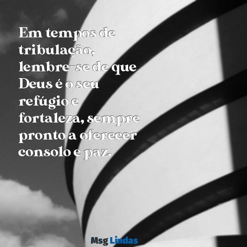 mensagens evangélica de conforto Em tempos de tribulação, lembre-se de que Deus é o seu refúgio e fortaleza, sempre pronto a oferecer consolo e paz.